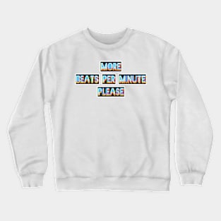 More Beats Per Minute Please Crewneck Sweatshirt